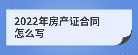 2022年房产证合同怎么写