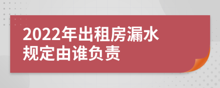 2022年出租房漏水规定由谁负责