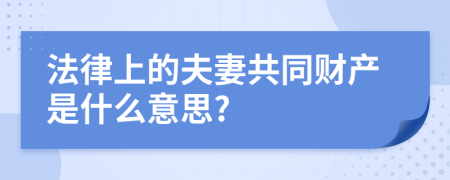 法律上的夫妻共同财产是什么意思?