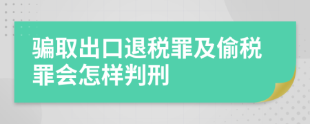 骗取出口退税罪及偷税罪会怎样判刑