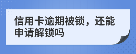 信用卡逾期被锁，还能申请解锁吗
