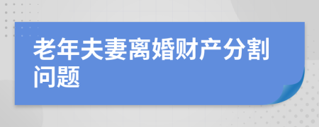 老年夫妻离婚财产分割问题