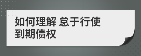 如何理解 怠于行使 到期债权