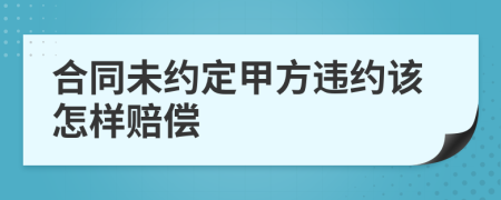 合同未约定甲方违约该怎样赔偿