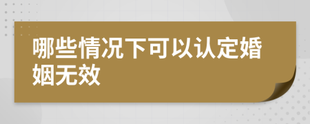 哪些情况下可以认定婚姻无效