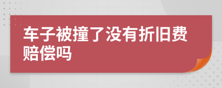 车子被撞了没有折旧费赔偿吗