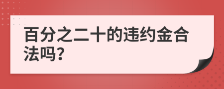 百分之二十的违约金合法吗？