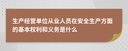 生产经营单位从业人员在安全生产方面的基本权利和义务是什么