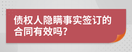 债权人隐瞒事实签订的合同有效吗?