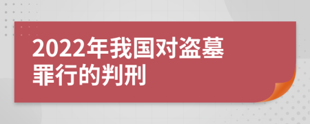 2022年我国对盗墓罪行的判刑