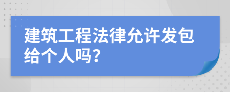 建筑工程法律允许发包给个人吗？