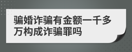 骗婚诈骗有金额一千多万构成诈骗罪吗