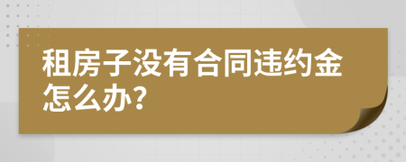 租房子没有合同违约金怎么办？