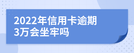 2022年信用卡逾期3万会坐牢吗