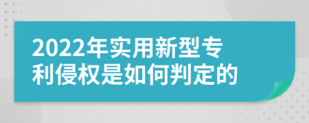 2022年实用新型专利侵权是如何判定的