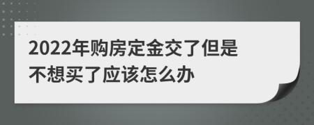 2022年购房定金交了但是不想买了应该怎么办