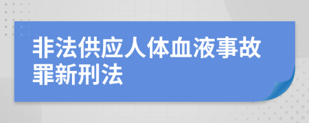 非法供应人体血液事故罪新刑法