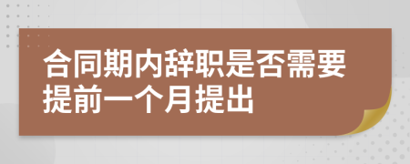 合同期内辞职是否需要提前一个月提出