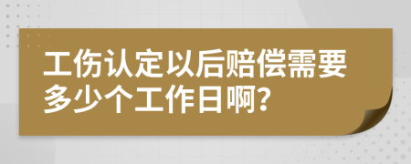 工伤认定以后赔偿需要多少个工作日啊？