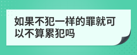 如果不犯一样的罪就可以不算累犯吗