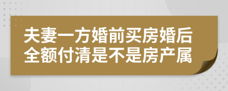 夫妻一方婚前买房婚后全额付清是不是房产属