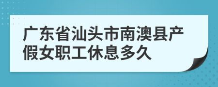 广东省汕头市南澳县产假女职工休息多久