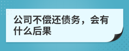 公司不偿还债务，会有什么后果