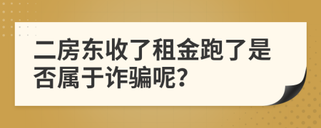 二房东收了租金跑了是否属于诈骗呢？