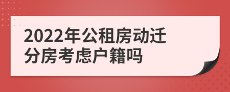2022年公租房动迁分房考虑户籍吗
