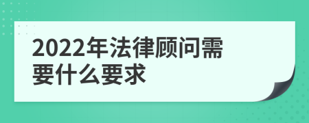 2022年法律顾问需要什么要求