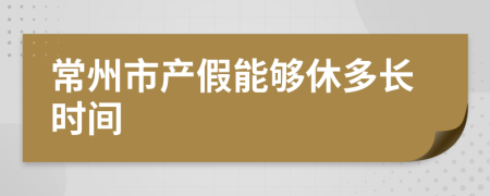 常州市产假能够休多长时间