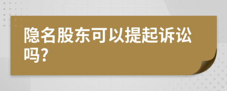 隐名股东可以提起诉讼吗?