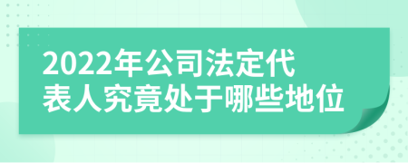 2022年公司法定代表人究竟处于哪些地位