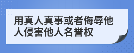 用真人真事或者侮辱他人侵害他人名誉权