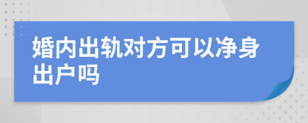 婚内出轨对方可以净身出户吗