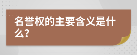 名誉权的主要含义是什么？