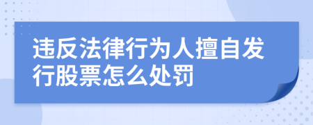 违反法律行为人擅自发行股票怎么处罚