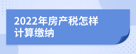 2022年房产税怎样计算缴纳