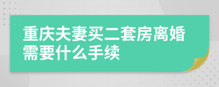 重庆夫妻买二套房离婚需要什么手续