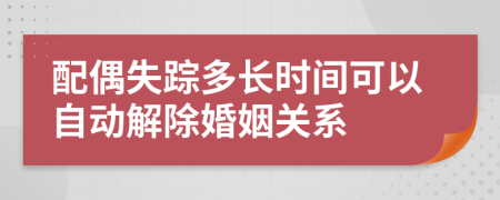 配偶失踪多长时间可以自动解除婚姻关系