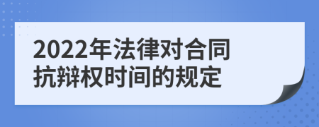 2022年法律对合同抗辩权时间的规定