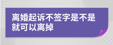 离婚起诉不签字是不是就可以离掉