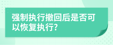 强制执行撤回后是否可以恢复执行?