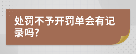 处罚不予开罚单会有记录吗?