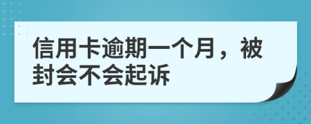 信用卡逾期一个月，被封会不会起诉