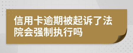 信用卡逾期被起诉了法院会强制执行吗