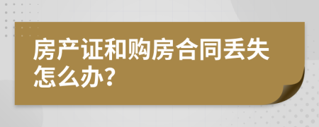 房产证和购房合同丢失怎么办？