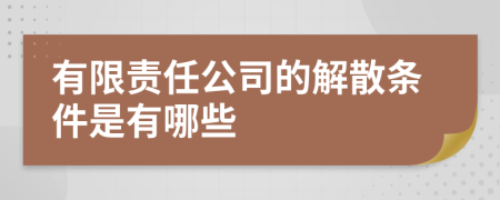 有限责任公司的解散条件是有哪些