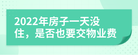 2022年房子一天没住，是否也要交物业费