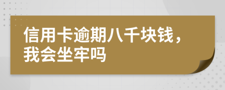 信用卡逾期八千块钱，我会坐牢吗